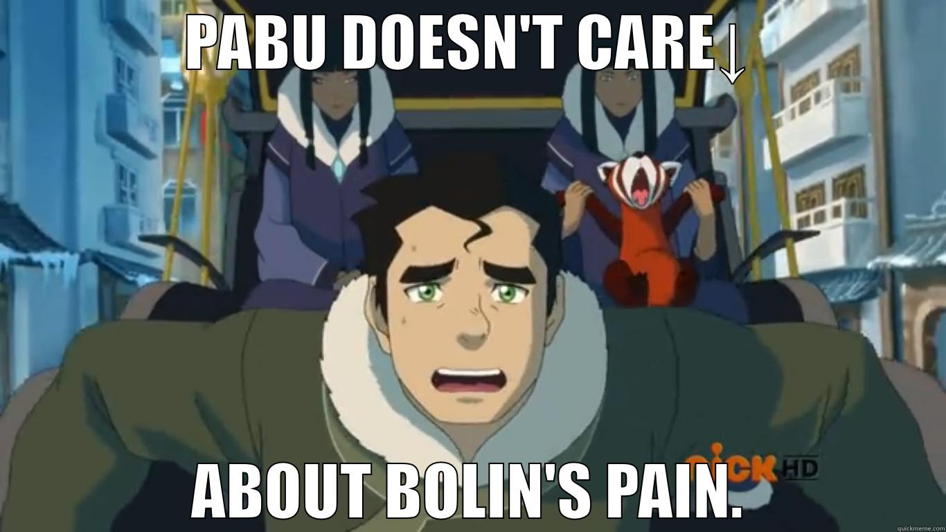 PABU DOESN'T CARE↓ ABOUT BOLIN'S PAIN. Misc