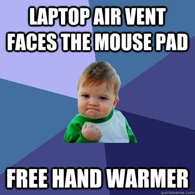 Laptop air vent faces the mouse pad Free hand warmer  Success Kid