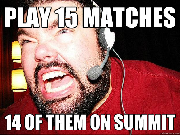 Play 15 matches 14 of them on summit - Play 15 matches 14 of them on summit  Angry Gamer