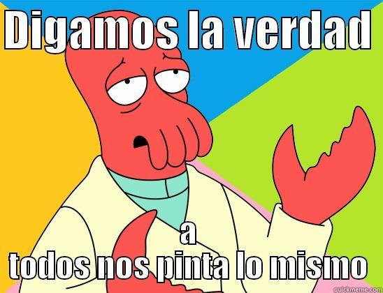 la verdad - DIGAMOS LA VERDAD  A TODOS NOS PINTA LO MISMO Futurama Zoidberg 