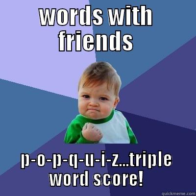 WORDS WITH FRIENDS P-O-P-Q-U-I-Z...TRIPLE WORD SCORE! Success Kid