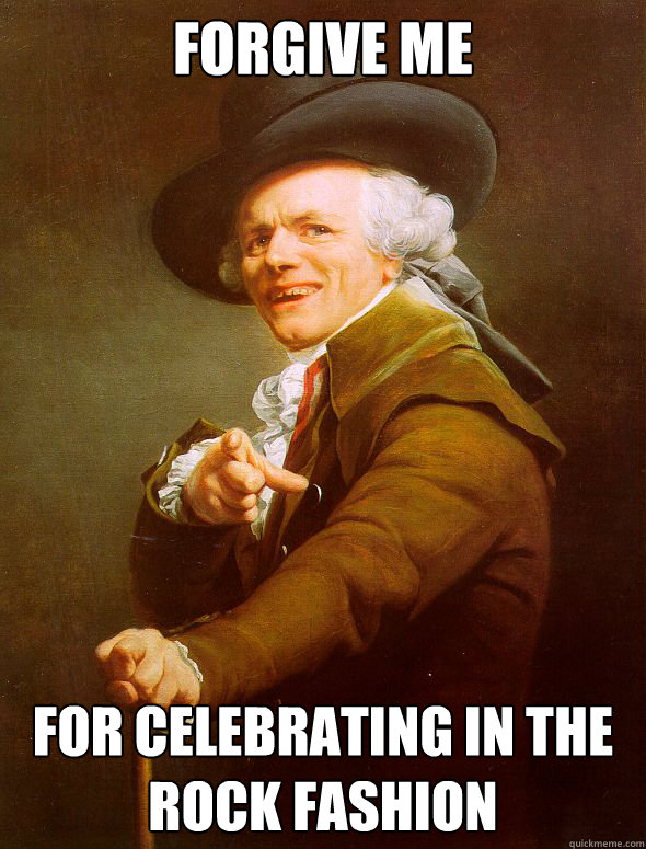 Forgive me for celebrating in the rock fashion  Joseph Ducreux