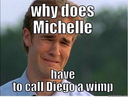 WHY DOES MICHELLE HAVE TO CALL DIEGO A WIMP 1990s Problems