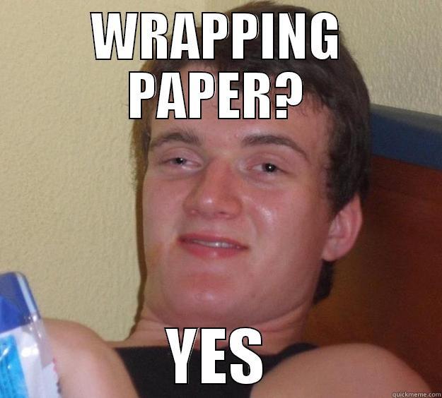 WRAPPING PAPER? YES 10 Guy