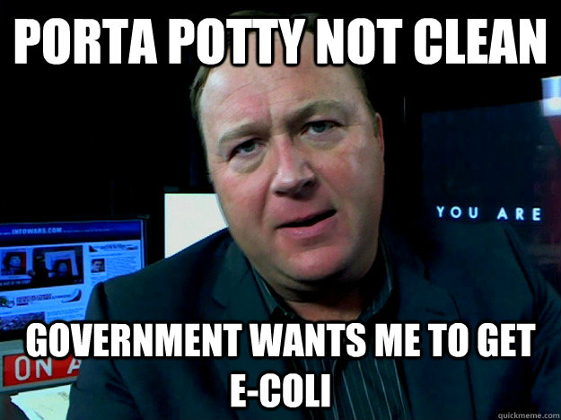 porta potty not clean Government wants me to get e-coli - porta potty not clean Government wants me to get e-coli  Alex Jones Meme