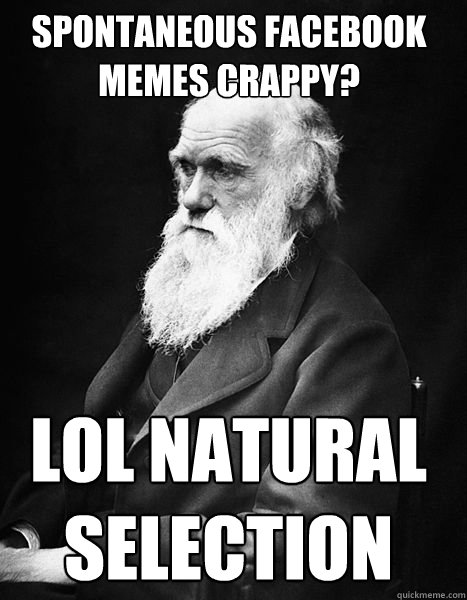 spontaneous facebook memes crappy? lol natural selection - spontaneous facebook memes crappy? lol natural selection  Eugenics Darwin