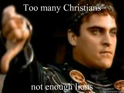 Too many Christians not enough lions  - Too many Christians not enough lions   Downvoting Roman