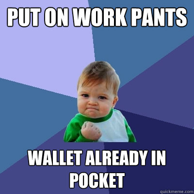 Put on work pants Wallet already in pocket - Put on work pants Wallet already in pocket  Success Kid