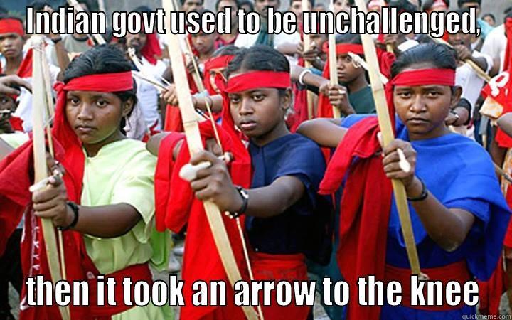 INDIAN GOVT USED TO BE UNCHALLENGED, THEN IT TOOK AN ARROW TO THE KNEE Misc