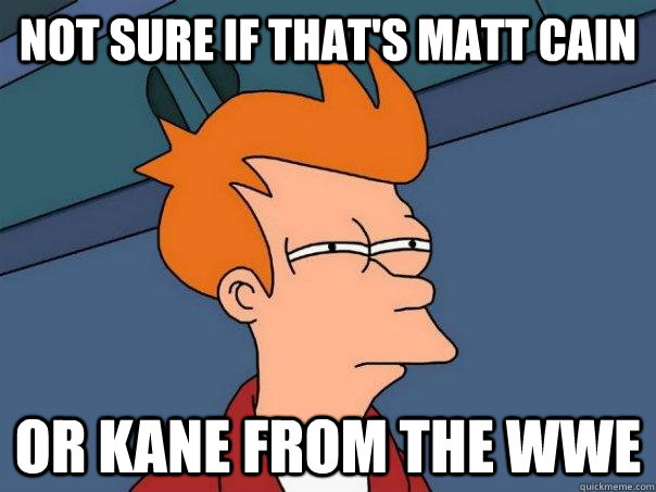 Not sure if that's Matt Cain  Or Kane from the WWE   Futurama Fry