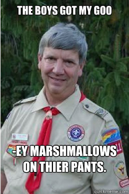 the boys got my goo -ey marshmallows on thier pants.  Harmless Scout Leader