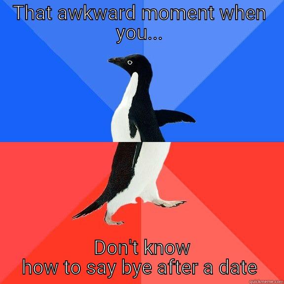 THAT AWKWARD MOMENT WHEN YOU...  DON'T KNOW HOW TO SAY BYE AFTER A DATE Socially Awkward Awesome Penguin