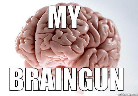 MY  BRAINGUN Scumbag Brain