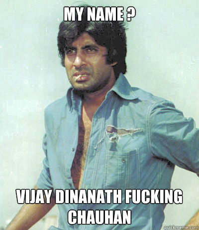 my name ?
 vijay dinanath FUCKING chauhan   