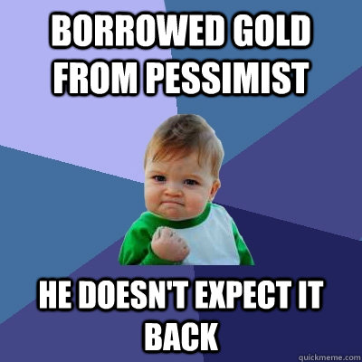 Borrowed gold from pessimist he doesn't expect it back  Success Kid