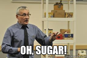  Oh, sugar!  