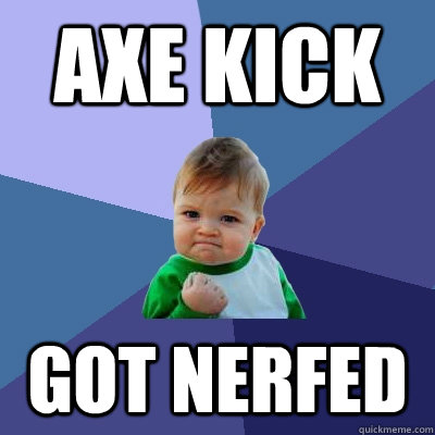 Axe Kick Got Nerfed   Success Kid