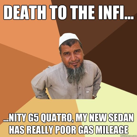 Death to the Infi... ...nity G5 quatro, my new sedan has really poor gas mileage - Death to the Infi... ...nity G5 quatro, my new sedan has really poor gas mileage  Ordinary Muslim Man