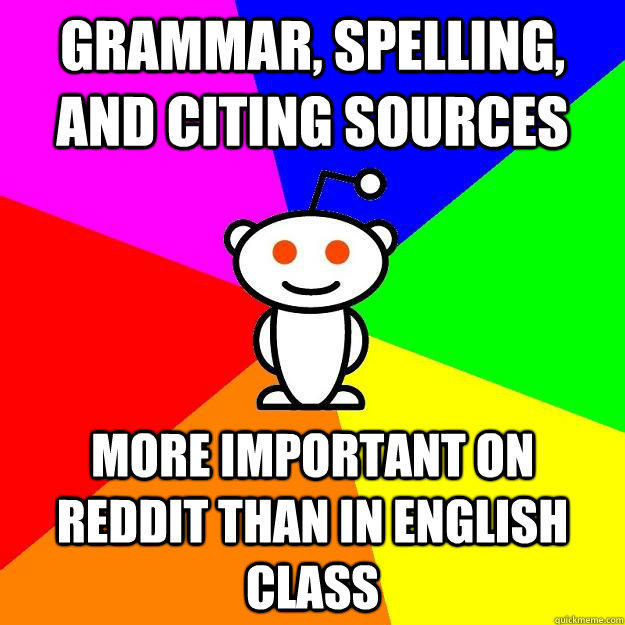 Grammar, spelling, and Citing sources More important on reddit than in english class  