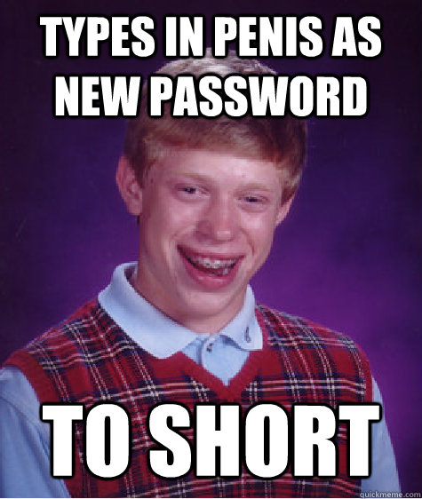 Types in penis as new password To short - Types in penis as new password To short  Bad Luck Brian