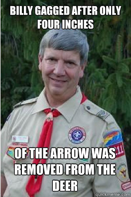 Billy gagged after only four inches of the arrow was removed from the deer  Harmless Scout Leader