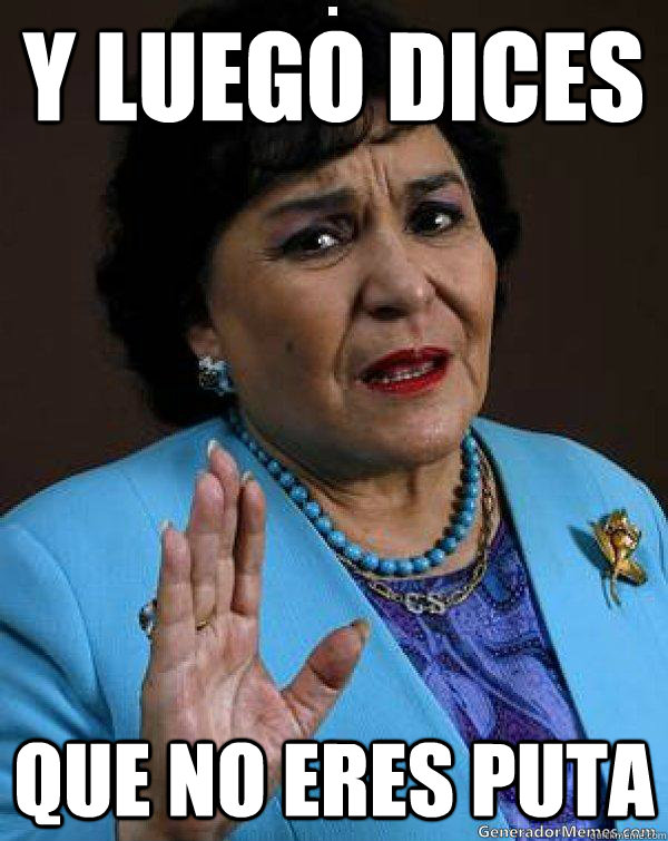 Y luego dices que no eres puta  Carmen Salinas