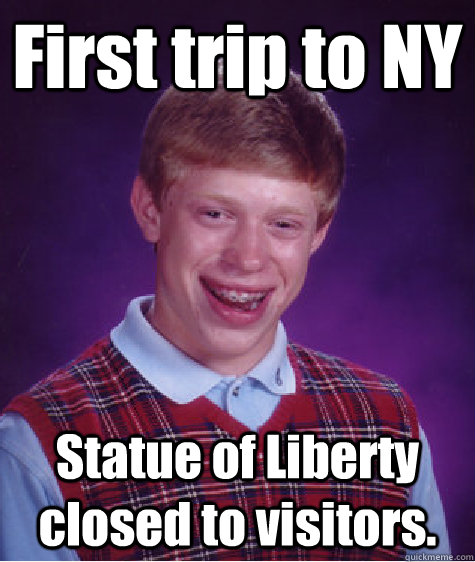 First trip to NY Statue of Liberty closed to visitors.  Bad Luck Brian