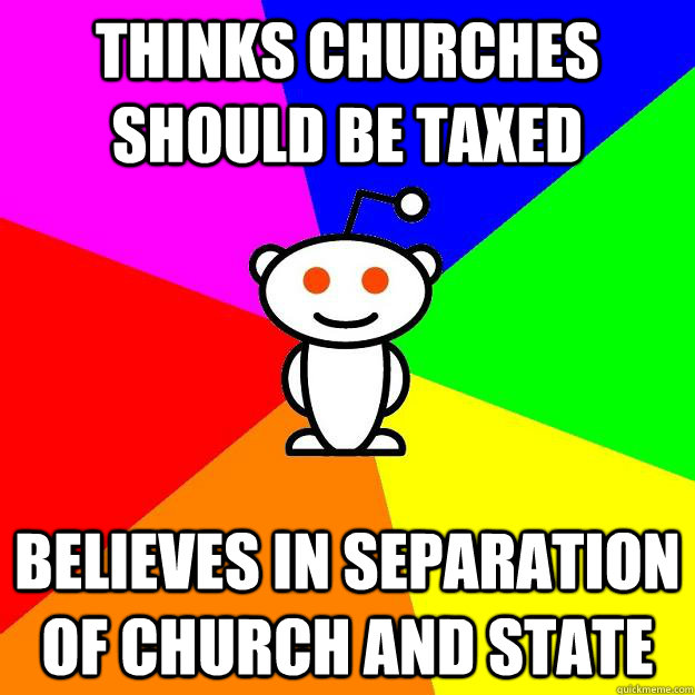 thinks churches should be taxed Believes in separation of church and state  Reddit Alien