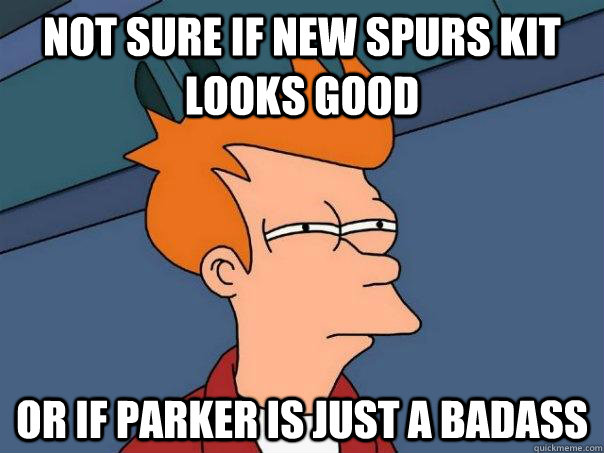 Not Sure if New spurs kit looks good  Or if Parker is Just a Badass  Futurama Fry