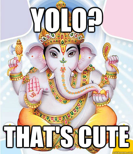 Yolo? THAT'S CUTE - Yolo? THAT'S CUTE  Hindu Meme