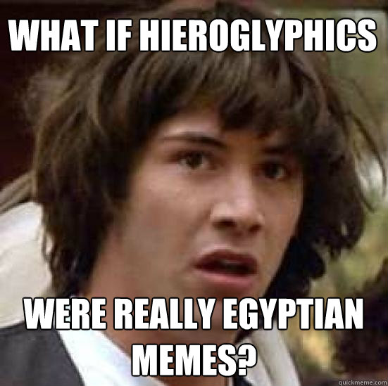 What if Hieroglyphics Were really Egyptian Memes?  conspiracy keanu