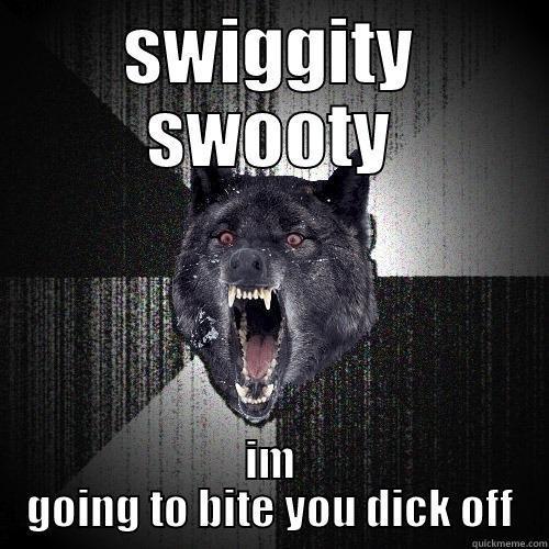 SWIGGITY SWOOTY IM GOING TO BITE YOU DICK OFF Insanity Wolf