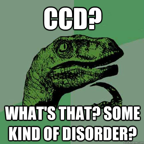 CCD? What's that? Some kind of disorder?  Philosoraptor