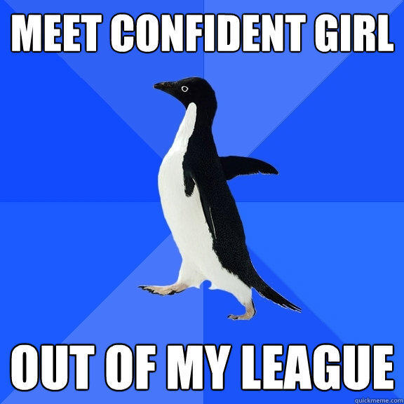 Meet confident girl out of my league - Meet confident girl out of my league  Socially Awkward Penguin