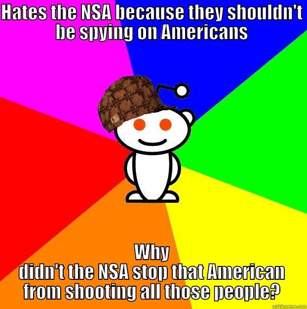 HATES THE NSA BECAUSE THEY SHOULDN'T BE SPYING ON AMERICANS WHY DIDN'T THE NSA STOP THAT AMERICAN FROM SHOOTING ALL THOSE PEOPLE? Scumbag Redditor