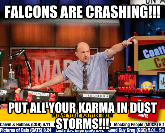 Falcons are crashing!!! Put all your karma in dust storms!!!  Mad Karma with Jim Cramer