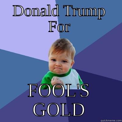 New Synonym Just Announced - DONALD TRUMP FOR FOOL'S GOLD Success Kid