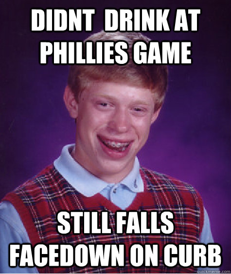 didnt  drink at phillies game still falls facedown on curb  Bad Luck Brian