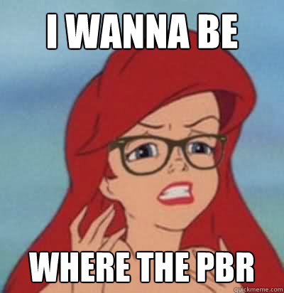 I wanna be where the PBR  Hipster Ariel