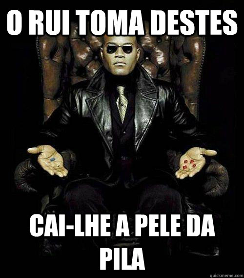 o rui toma destes cai-lhe a pele da pila  Morpheus