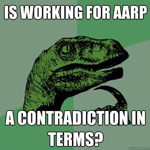 Is working for AARP a contradiction in terms?  Philosoraptor