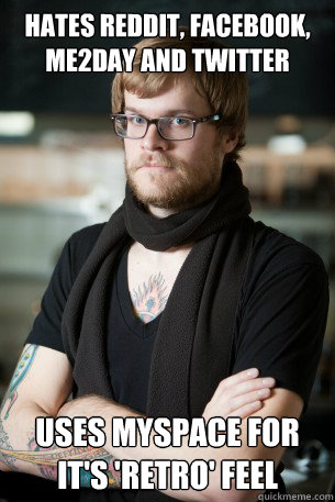 hates reddit, facebook, me2day and twitter uses myspace for it's 'retro' feel - hates reddit, facebook, me2day and twitter uses myspace for it's 'retro' feel  Hipster Barista