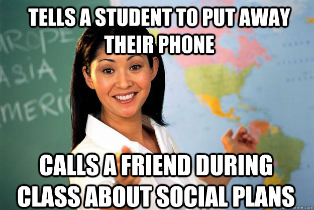 tells a student to put away their phone calls a friend during class about social plans  Unhelpful High School Teacher