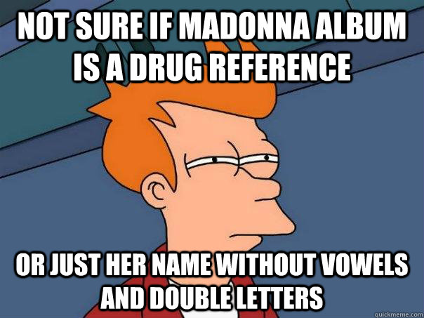 Not sure if Madonna album is a drug reference Or just her name without vowels and double letters  Futurama Fry