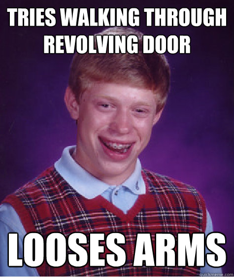 Tries walking through revolving door looses arms  Bad Luck Brian