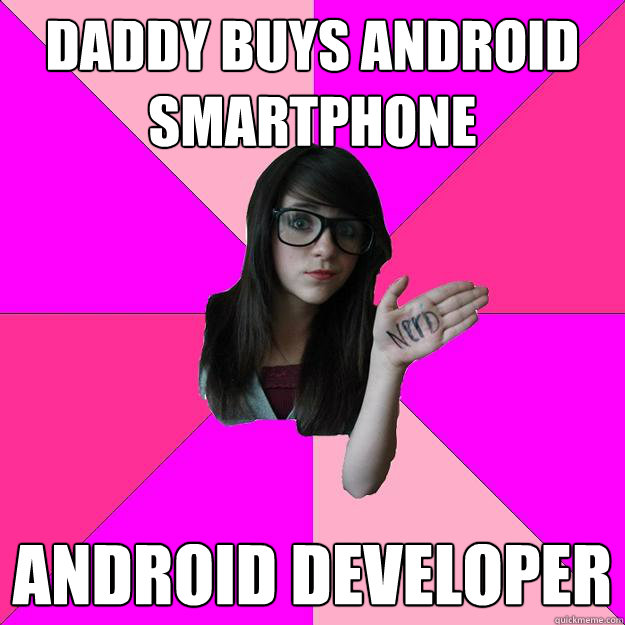 Daddy buys Android Smartphone ANDROID DEVELOPER  Idiot Nerd Girl