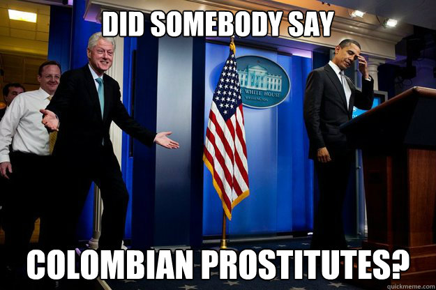 Did somebody say colombian prostitutes?  Inappropriate Timing Bill Clinton