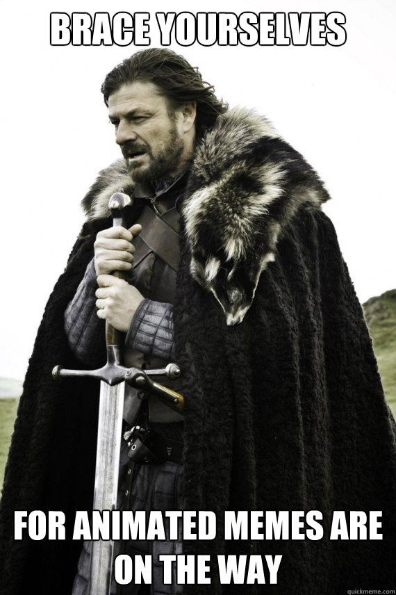 Brace yourselves for Animated memes are on the way   Brace yourself