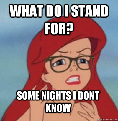 What do I stand for? Some Nights I dont Know  Hipster Ariel