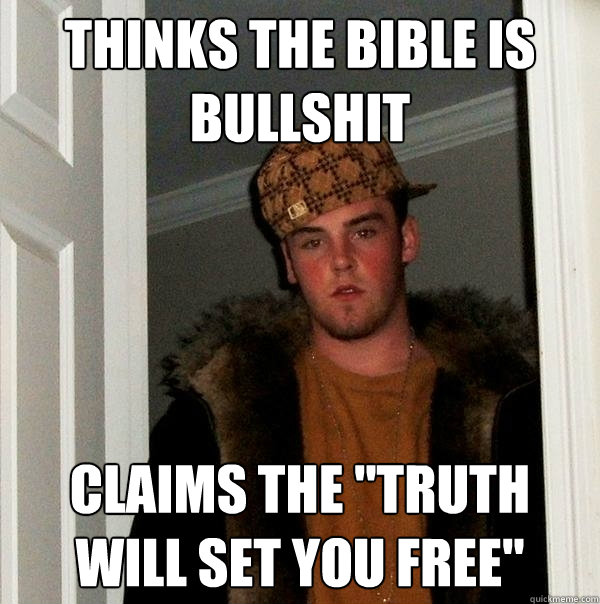 Thinks the bible is bullshit Claims the 